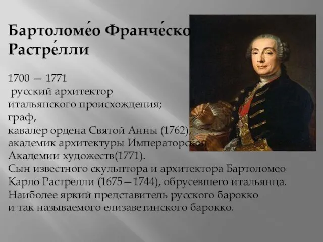 Бартоломе́о Франче́ско Растре́лли 1700 — 1771 русский архитектор итальянского происхождения; граф,