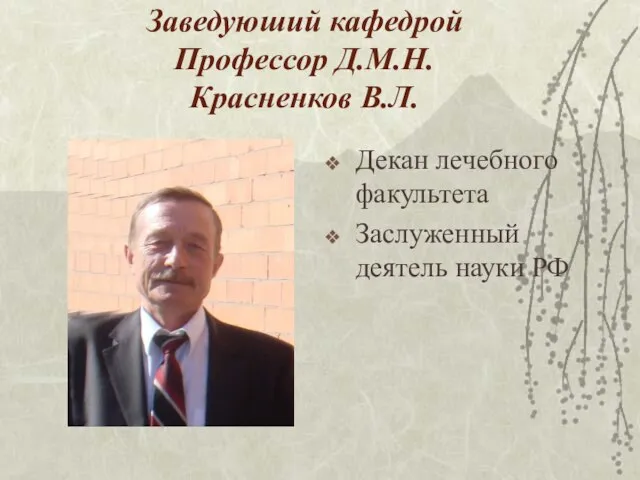 Заведуюший кафедрой Профессор Д.М.Н. Красненков В.Л. Декан лечебного факультета Заслуженный деятель науки РФ