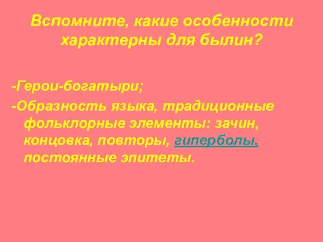 Вспомните, какие особенности характерны для былин? -Герои-богатыри; -Образность языка, традиционные фольклорные