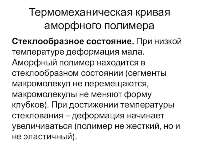 Термомеханическая кривая аморфного полимера Стеклообразное состояние. При низкой температуре деформация мала.