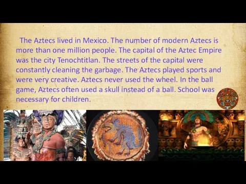 The Aztecs lived in Mexico. The number of modern Aztecs is