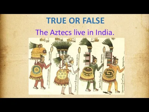 TRUE OR FALSE The Aztecs live in India.