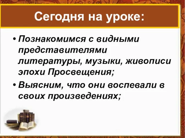 Познакомимся с видными представителями литературы, музыки, живописи эпохи Просвещения; Выясним, что