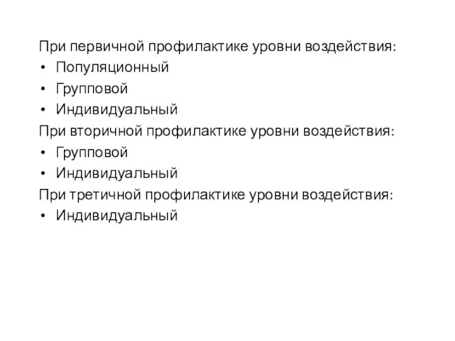 При первичной профилактике уровни воздействия: Популяционный Групповой Индивидуальный При вторичной профилактике