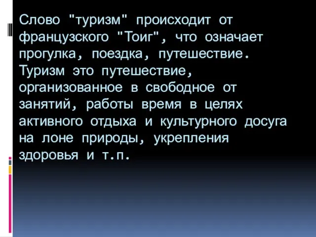 Слово "туризм" происходит от французского "Тоиг", что означает прогулка, поездка, путешествие.