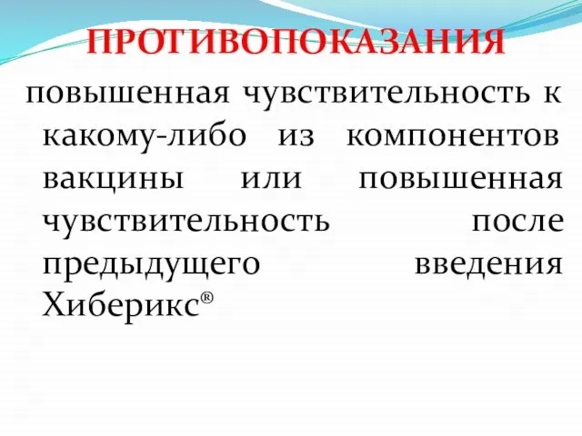 ПРОТИВОПОКАЗАНИЯ повышенная чувствительность к какому-либо из компонентов вакцины или повышенная чувствительность после предыдущего введения Хиберикс®