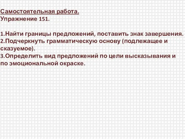 Самостоятельная работа. Упражнение 151. 1.Найти границы предложений, поставить знак завершения. 2.Подчеркнуть