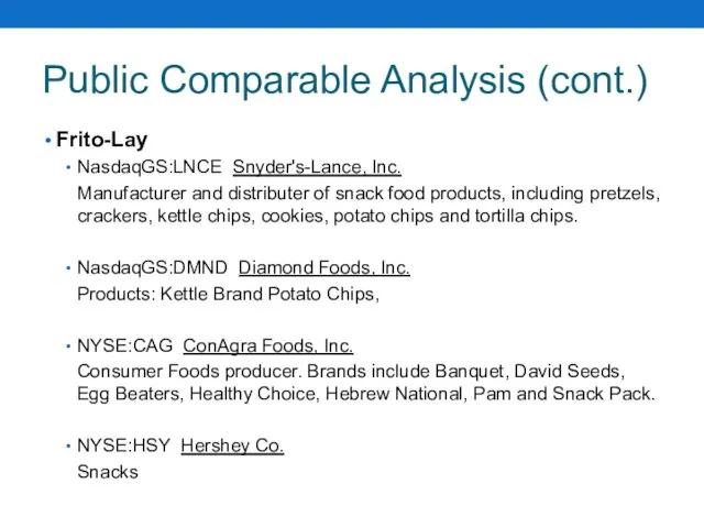 Public Comparable Analysis (cont.) Frito-Lay NasdaqGS:LNCE Snyder's-Lance, Inc. Manufacturer and distributer