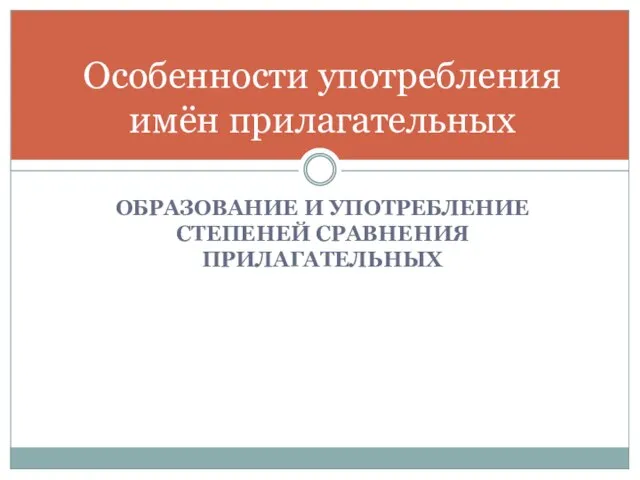 ОБРАЗОВАНИЕ И УПОТРЕБЛЕНИЕ СТЕПЕНЕЙ СРАВНЕНИЯ ПРИЛАГАТЕЛЬНЫХ Особенности употребления имён прилагательных