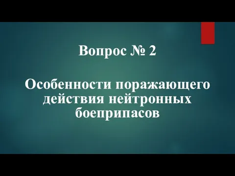 Вопрос № 2 Особенности поражающего действия нейтронных боеприпасов