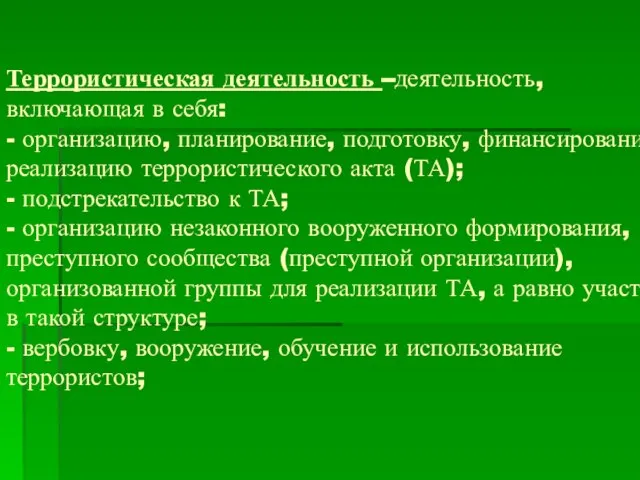 Террористическая деятельность –деятельность, включающая в себя: - организацию, планирование, подготовку, финансирование