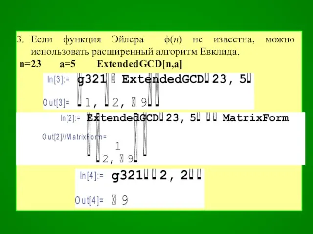 Если функция Эйлера ϕ(n) не известна, можно использовать расширенный алгоритм Евклида. n=23 a=5 ExtendedGCD[n,a]