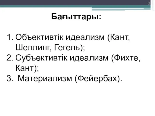 Бағыттары: Объективтік идеализм (Кант, Шеллинг, Гегель); Субъективтік идеализм (Фихте, Кант); Материализм (Фейербах).