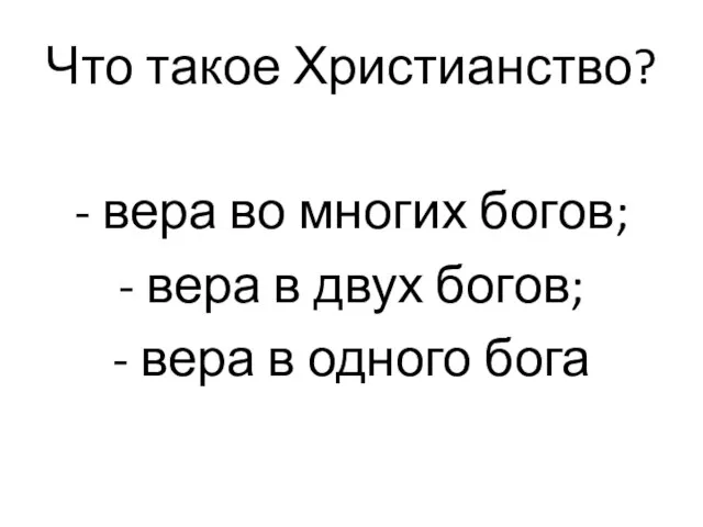 Что такое Христианство? - вера во многих богов; - вера в