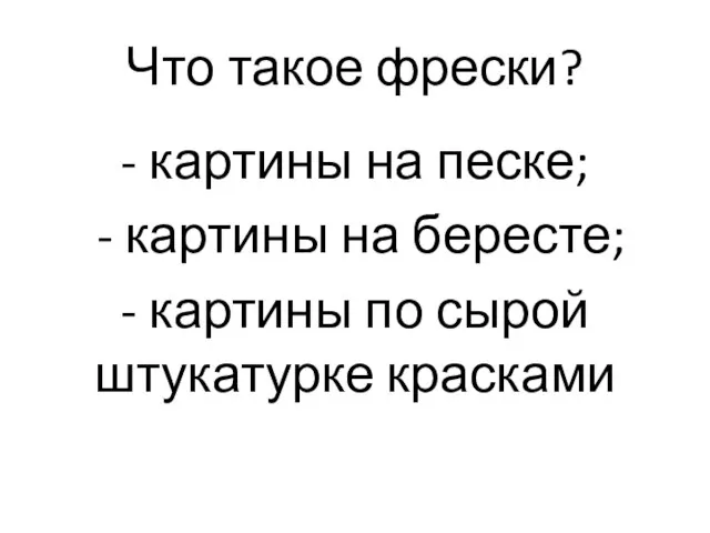 Что такое фрески? - картины на песке; - картины на бересте;