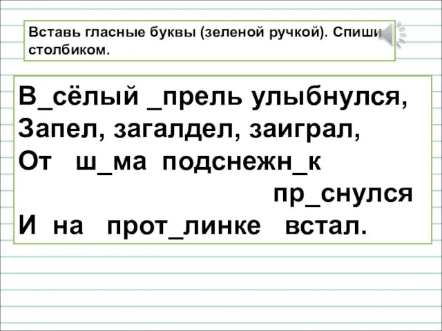 Вставь гласные буквы (зеленой ручкой). Спиши столбиком. В_сёлый _прель улыбнулся, Запел,