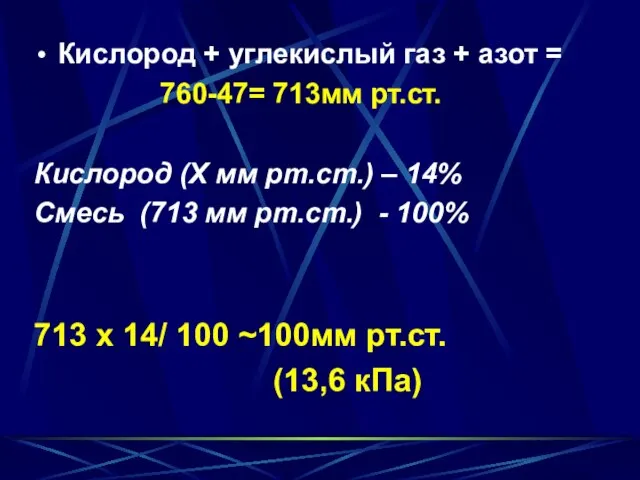 Кислород + углекислый газ + азот = 760-47= 713мм рт.ст. Кислород