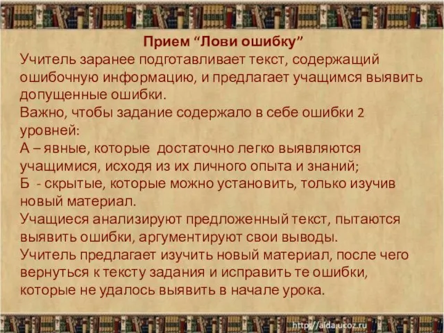 Прием “Лови ошибку” Учитель заранее подготавливает текст, содержащий ошибочную информацию, и