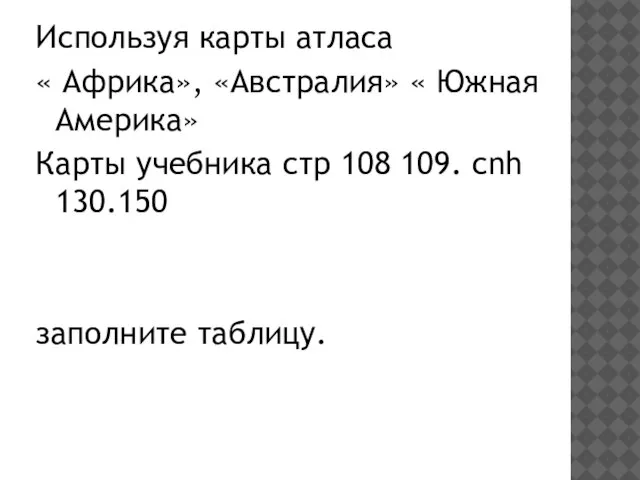 Используя карты атласа « Африка», «Австралия» « Южная Америка» Карты учебника