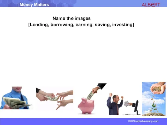 Name the images [Lending, borrowing, earning, saving, investing]
