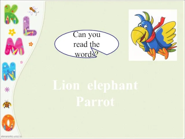 Can you read the words? Lion elephant Parrot