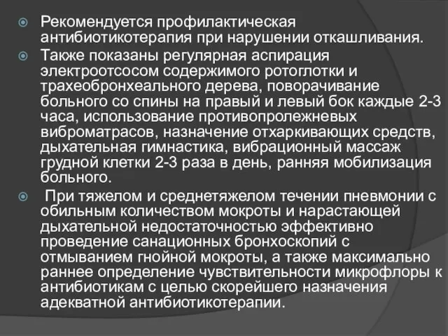 Рекомендуется профилактическая антибиотикотерапия при нарушении откашливания. Также показаны регулярная аспирация электроотсосом