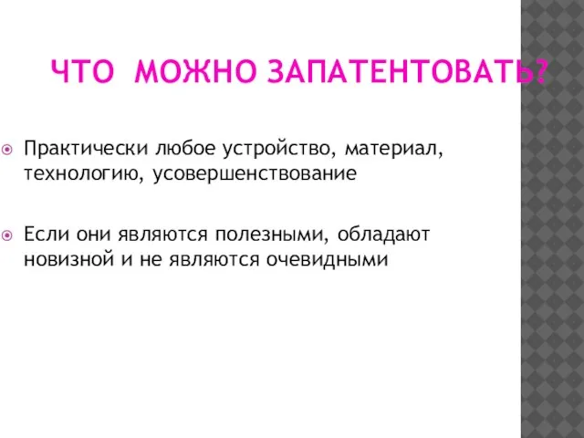 ЧТО МОЖНО ЗАПАТЕНТОВАТЬ? Практически любое устройство, материал, технологию, усовершенствование Если они