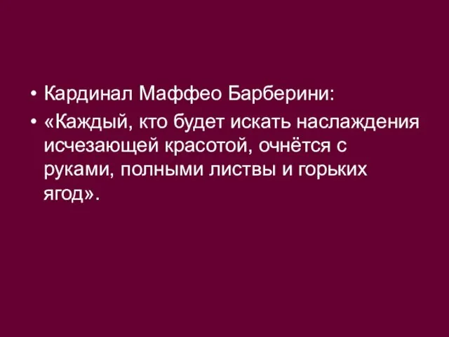 Кардинал Маффео Барберини: «Каждый, кто будет искать наслаждения исчезающей красотой, очнётся