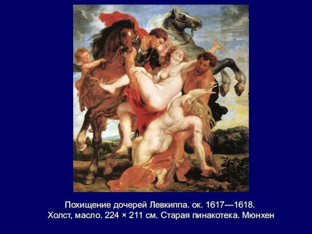 Похищение дочерей Левкиппа. ок. 1617—1618. Холст, масло. 224 × 211 см. Старая пинакотека. Мюнхен