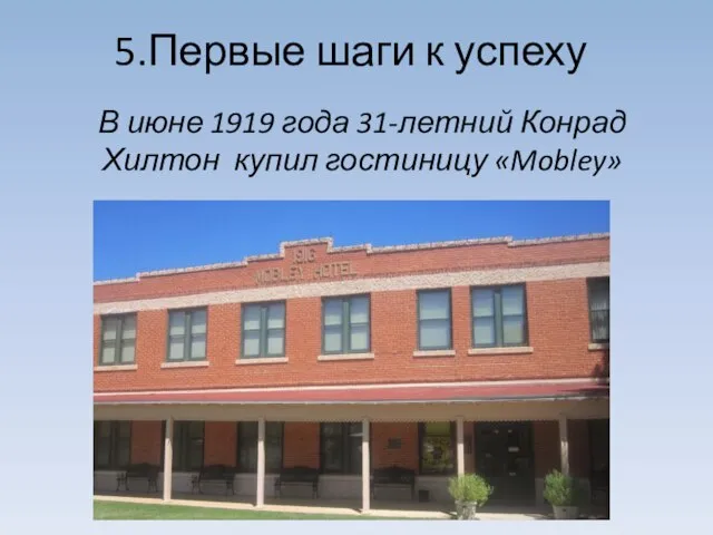 5.Первые шаги к успеху В июне 1919 года 31-летний Конрад Хилтон купил гостиницу «Mobley»