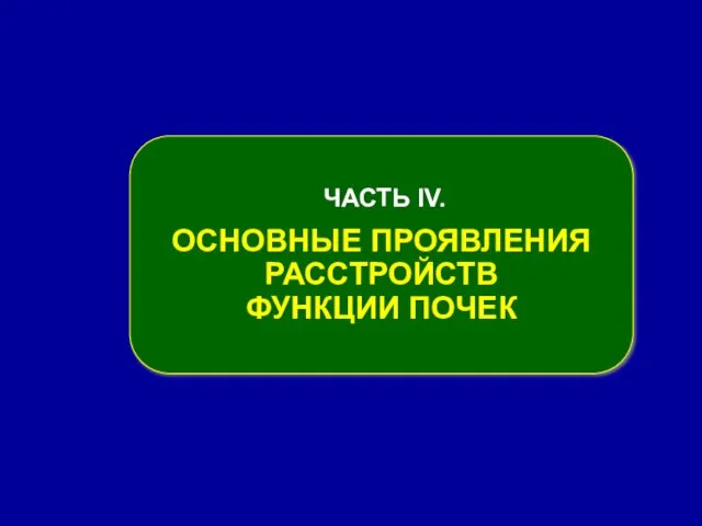 ЧАСТЬ ІV. ОСНОВНЫЕ ПРОЯВЛЕНИЯ РАССТРОЙСТВ ФУНКЦИИ ПОЧЕК