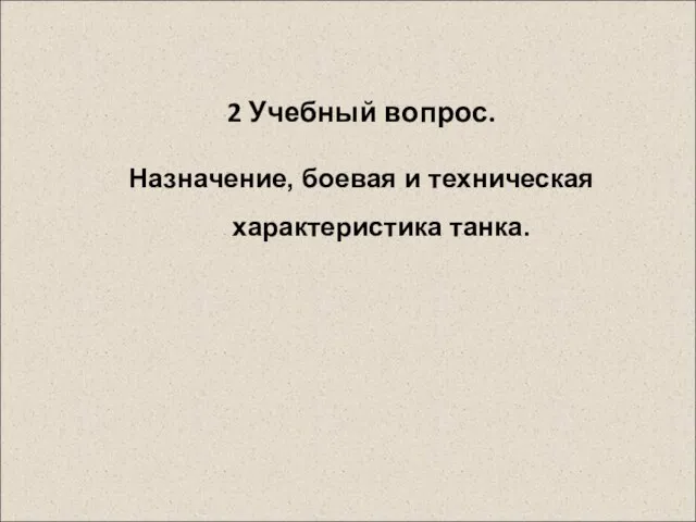 2 Учебный вопрос. Назначение, боевая и техническая характеристика танка.