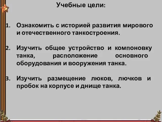 Учебные цели: Ознакомить с историей развития мирового и отечественного танкостроения. Изучить