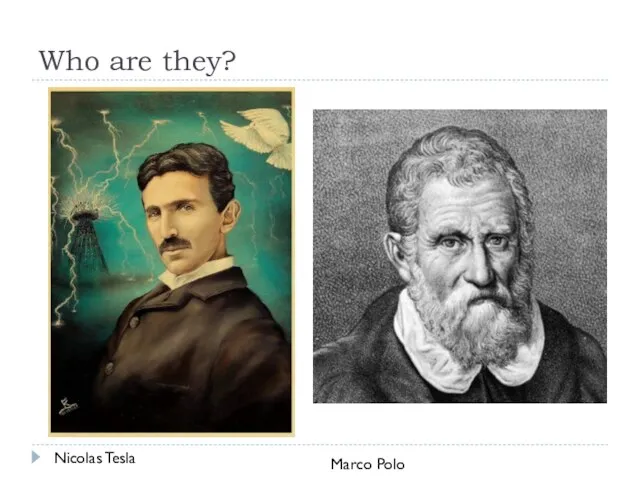 Who are they? Nicolas Tesla Marco Polo