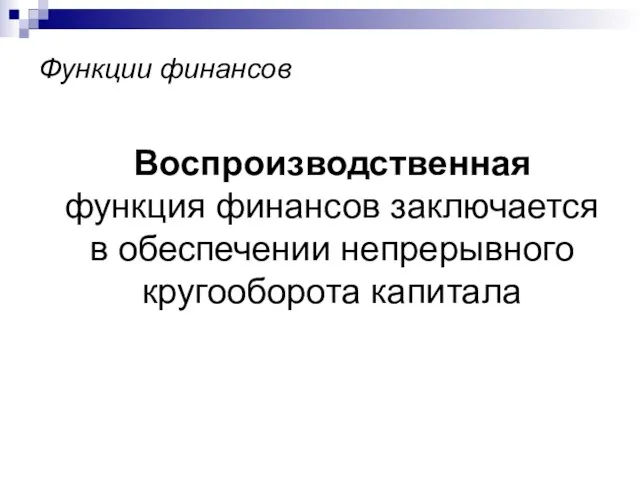 Функции финансов Воспроизводственная функция финансов заключается в обеспечении непрерывного кругооборота капитала