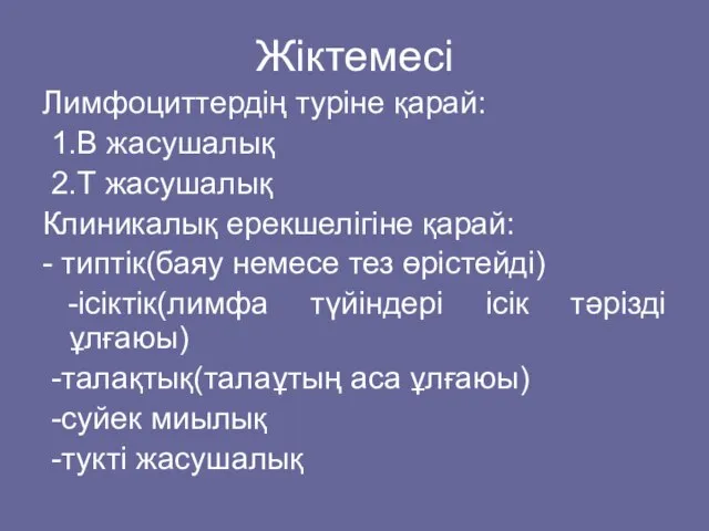 Жіктемесі Лимфоциттердің туріне қарай: 1.B жасушалық 2.Т жасушалық Клиникалық ерекшелігіне қарай: