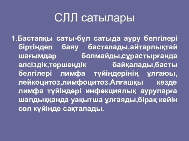 CЛЛ сатылары 1.Бастапқы саты-бұл сатыда ауру белгілері біртіндеп баяу басталады,айтарлықтай шағымдар