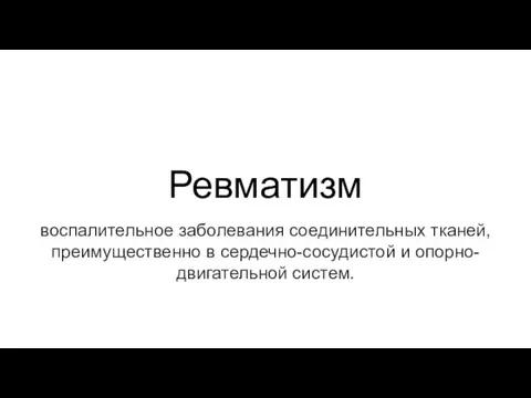 Ревматизм воспалительное заболевания соединительных тканей, преимущественно в сердечно-сосудистой и опорно-двигательной систем.