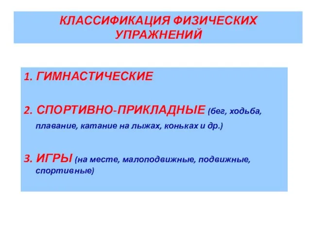 КЛАССИФИКАЦИЯ ФИЗИЧЕСКИХ УПРАЖНЕНИЙ 1. ГИМНАСТИЧЕСКИЕ 2. СПОРТИВНО-ПРИКЛАДНЫЕ (бег, ходьба, плавание, катание