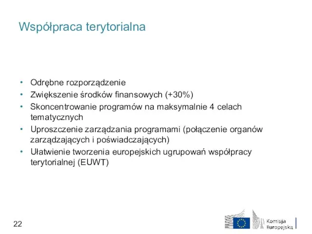 Współpraca terytorialna Odrębne rozporządzenie Zwiększenie środków finansowych (+30%) Skoncentrowanie programów na