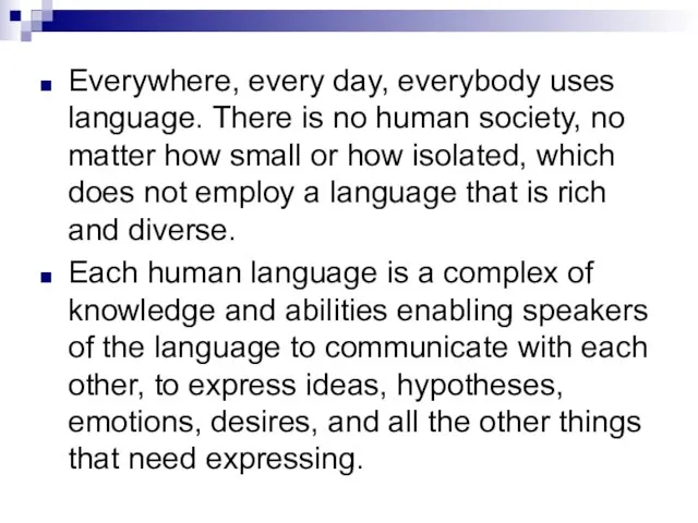 Everywhere, every day, everybody uses language. There is no human society,