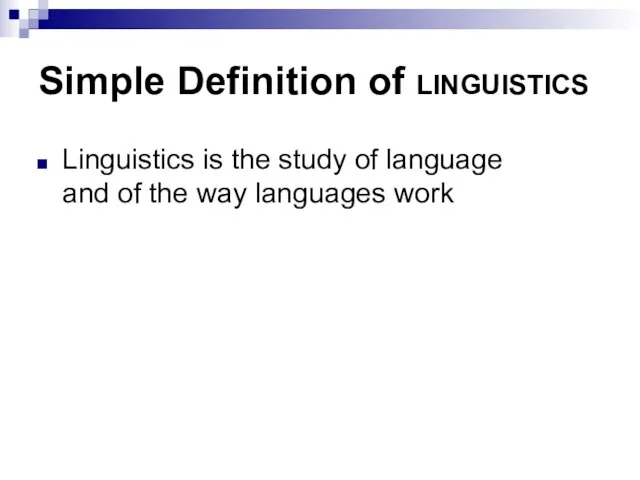 Simple Definition of linguistics Linguistics is the study of language and of the way languages work