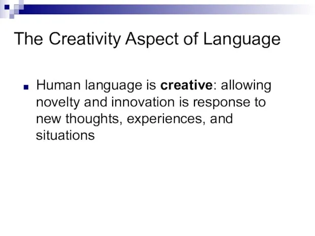 The Creativity Aspect of Language Human language is creative: allowing novelty