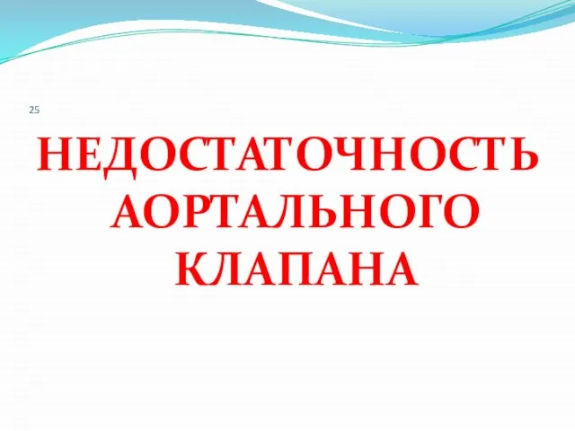 25 НЕДОСТАТОЧНОСТЬ АОРТАЛЬНОГО КЛАПАНА