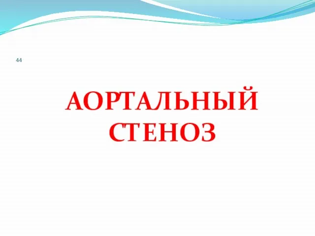 44 АОРТАЛЬНЫЙ СТЕНОЗ