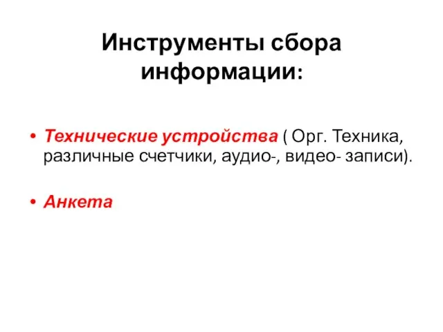 Инструменты сбора информации: Технические устройства ( Орг. Техника, различные счетчики, аудио-, видео- записи). Анкета