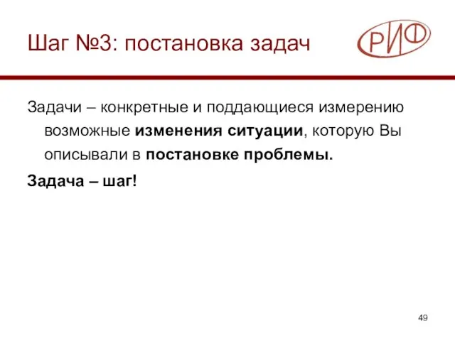 Шаг №3: постановка задач Задачи – конкретные и поддающиеся измерению возможные