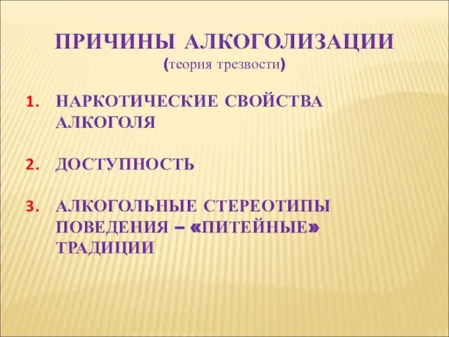 ПРИЧИНЫ АЛКОГОЛИЗАЦИИ (теория трезвости) НАРКОТИЧЕСКИЕ СВОЙСТВА АЛКОГОЛЯ ДОСТУПНОСТЬ АЛКОГОЛЬНЫЕ СТЕРЕОТИПЫ ПОВЕДЕНИЯ – «ПИТЕЙНЫЕ» ТРАДИЦИИ