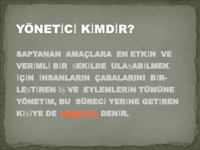 YÖNETİCİ KİMDİR? SAPTANAN AMAÇLARA EN ETKİN VE VERİMLİ BİR ŞEKİLDE ULAŞABİLMEK