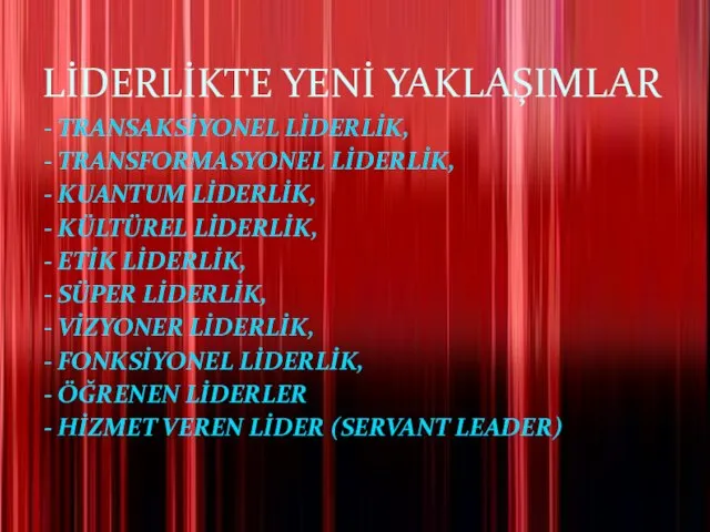 - TRANSAKSİYONEL LİDERLİK, - TRANSFORMASYONEL LİDERLİK, - KUANTUM LİDERLİK, - KÜLTÜREL